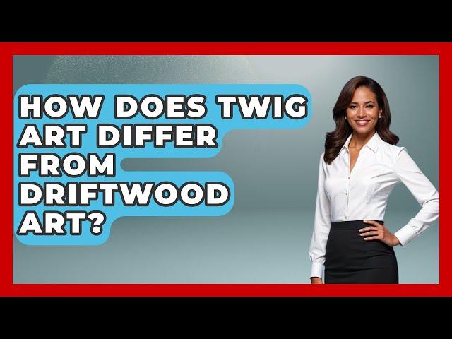 How Does Twig Art Differ From Driftwood Art? - Ultimate Life Hacks