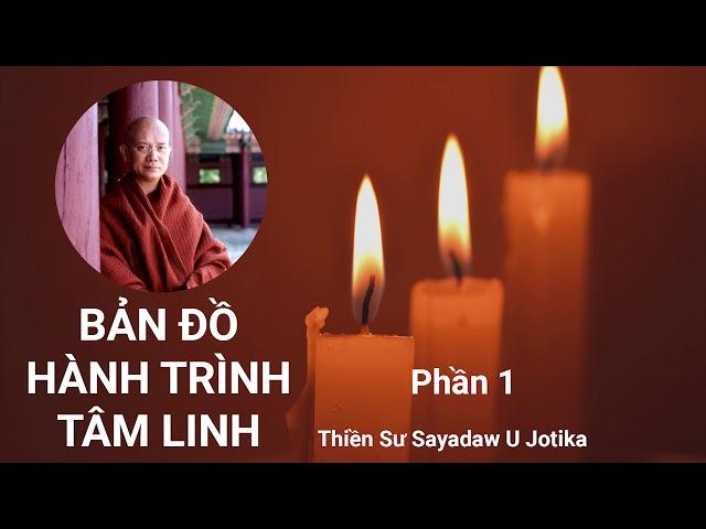 Bản Đồ Hành Trình Tâm Linh (Phần 1/4) - Thiền Sư Sayadaw U Jotika