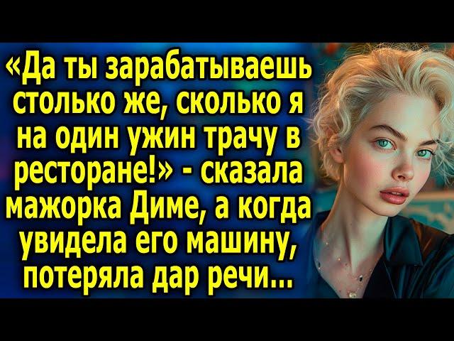 «Да ты зарабатываешь столько же, сколько я на один ужин трачу в ресторане!» - сказала мажорка Диме…