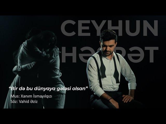 Ceyhun Hesret - Bir də bu dünyaya gələsi olsan (Video Klip) Mus: Xanım İsmayılqızı, Söz: Vahid Əziz