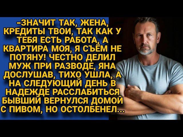 Муж решил честно делиться при разводе: себе - квартиру, жене - кредиты, но вдруг...