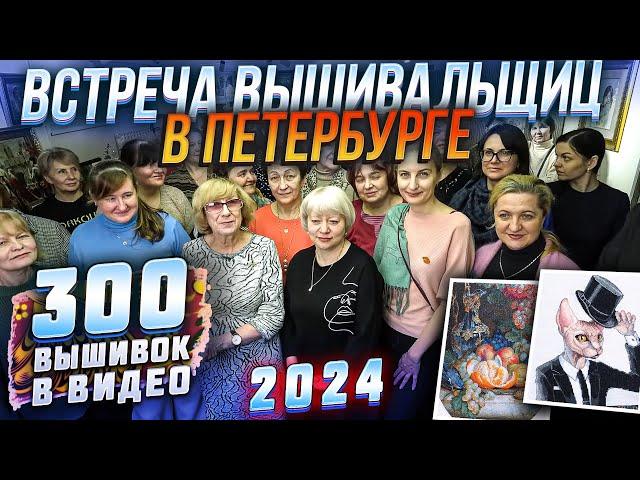 РЕКОРДНАЯ ВСТРЕЧА ВЫШИВАЛЬЩИЦ - ВПЕРВЫЕ ЗА 5 ЛЕТ В ПЕТЕРБУРГЕ. СРАЗУ 300 вышивок крестом и бисером