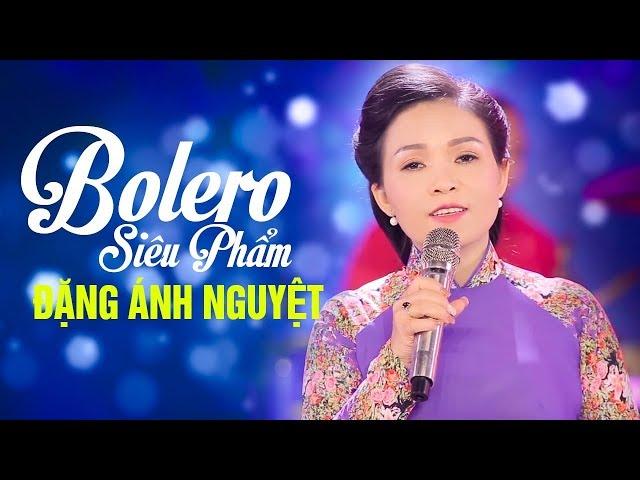 Siêu Phẩm Bolero Giọng ca Đặc Biệt - ĐẶNG ÁNH NGUYỆT | Tuyển Chọn Nhạc Bolero Để Đời Hay Nhất