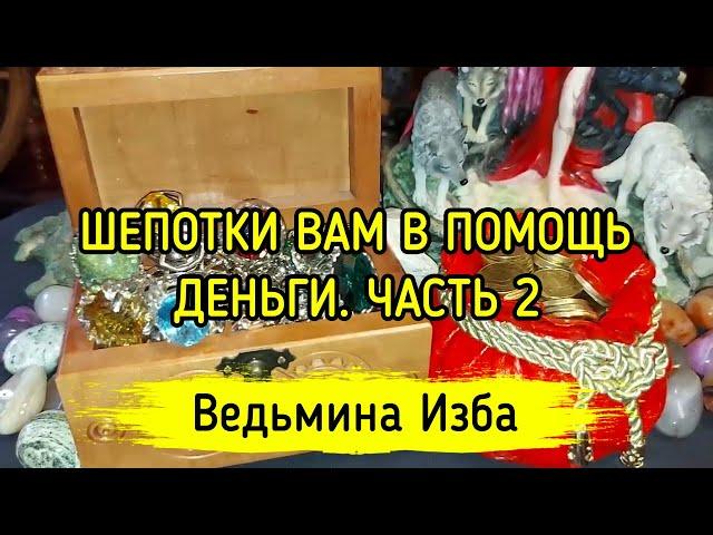 ШЕПОТКИ ВАМ В ПОМОЩЬ. ДЕНЬГИ. ЧАСТЬ 2. ВЕДЬМИНА ИЗБА ▶️ МАГИЯ