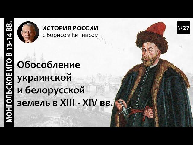 Обособление украинской и белорусской земель в XIII - XIV вв. / лектор - Борис Кипнис / №27