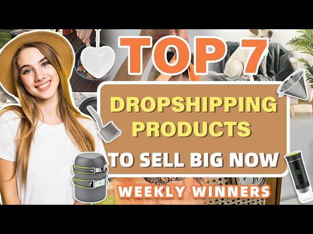 Top 7 Dropshipping Products to Sell Big Now | Weekly Winners