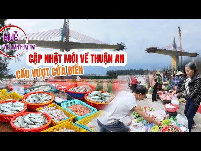 Mới nhất về chợ, bãi tắm, cầu vượt cửa biển Thuận An - Huế nhiều người mong đợi