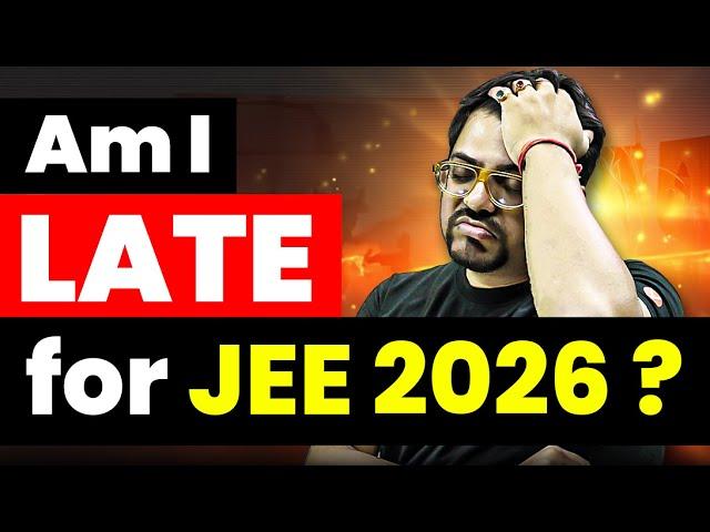 Am I Late for JEE 2026? | JEE 2026 Detailed Strategy | Harsh Sir