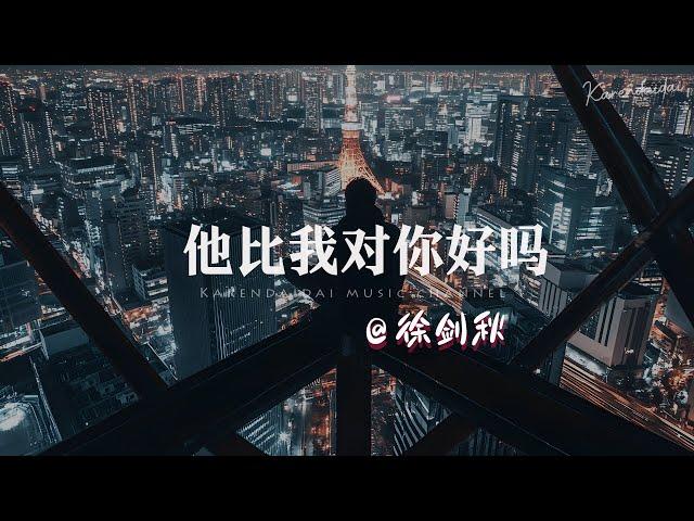 徐剑秋 - 他比我对你好吗「 如果他不能让你幸福，就回到我的身边好吗。」