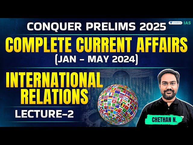 Conquer Prelims | International Relations-2 | Current Affairs in One Shot | Jan-May 2024 | Chethan N