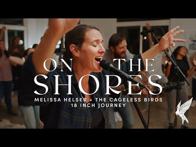 "On the Shores" + "Hear My Hallelujah" (Spontaneous) - Melissa Helser | 18 Inch Journey 2021