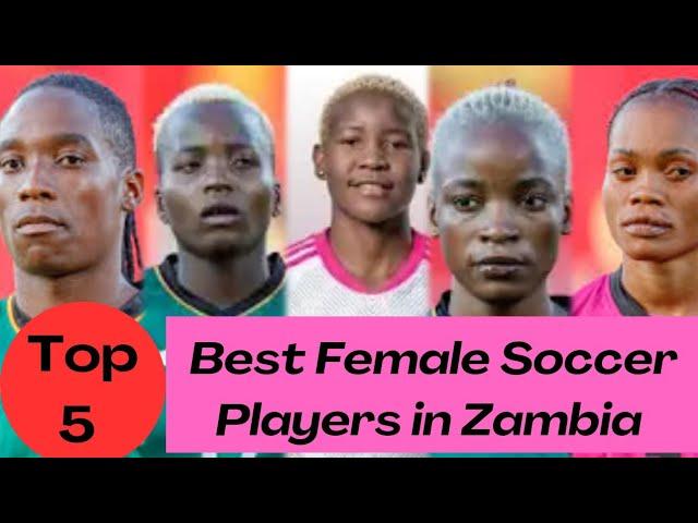 Top 5 best female soccer players in Zambia Right Now.