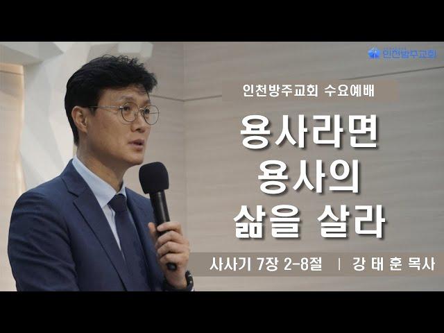 [수요예배 | 강태훈 목사] 용사라면 용사의 삶을 살라 사사기 7장 2-8절 | 2025. 6. 18