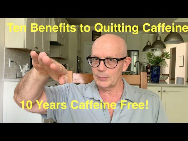 Ten Years Caffeine Free!  Ten Benefits of Quitting Caffeine