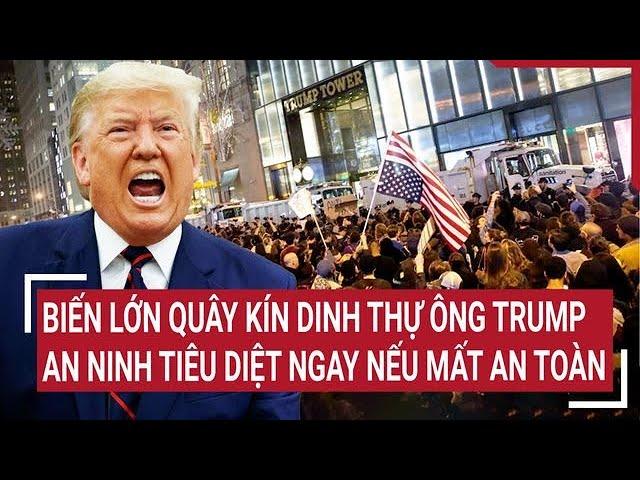 Toàn cảnh Thế giới 14/11:Biến lớn quây kín dinh thự ông Trump,an ninh tiêu diệt ngay nếu mất an toàn