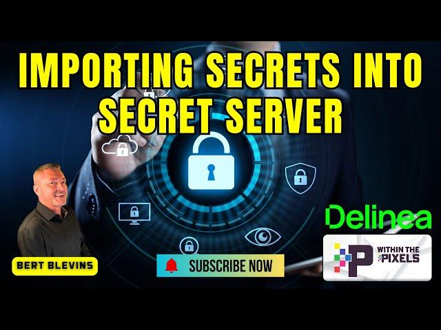 Exploring Importing Secrets into Secret Server with Bert Blevins