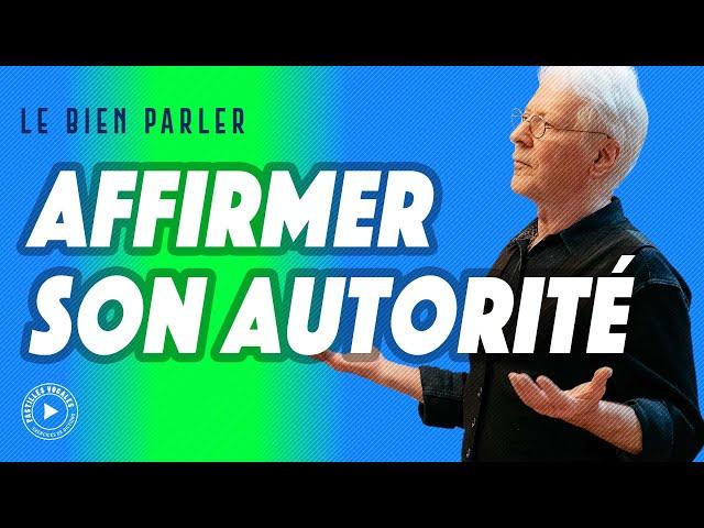 COMMENT ÊTRE PLUS AUTORITAIRE EN PARLANT - AFFIRMER SON AUTORITÉ