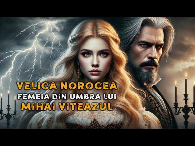 Velica Norocea  Femeia din Umbra lui Mihai Viteazul  Legende și Mistere ale Istoriei