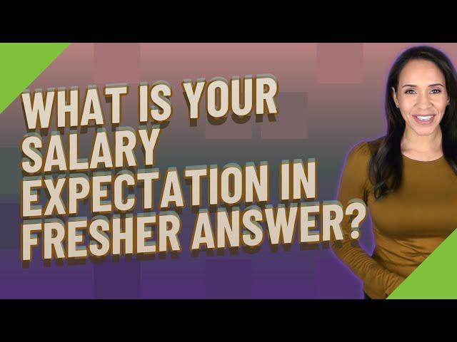 What is your salary expectation in fresher answer?