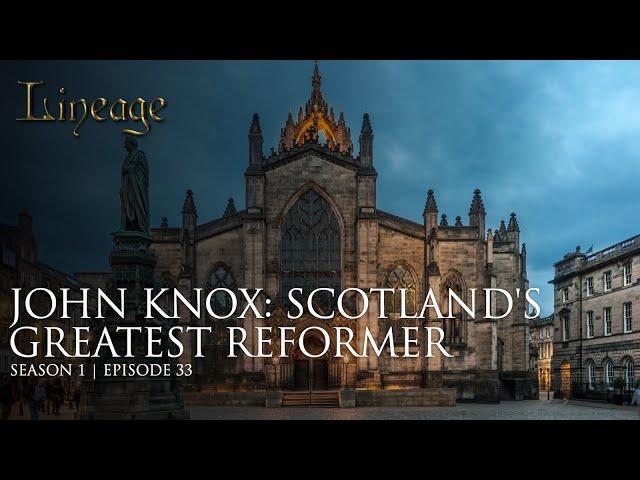 John Knox: Leading the Scottish Reformation | Episode 33 | Lineage