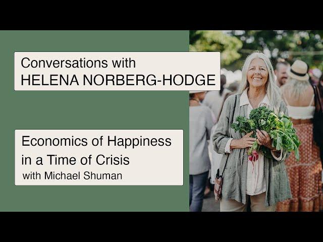 Economics of Happiness in a Time of Crisis  webinar with Helena Norberg-Hodge and Michael Shuman