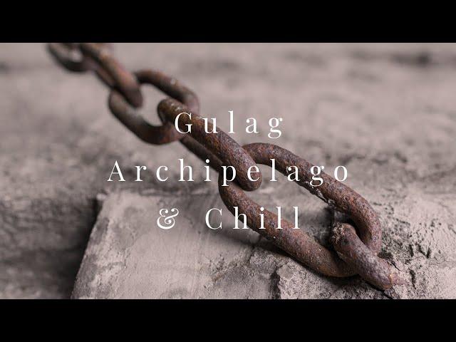 This Answers Some of Life's Toughest Questions | Gulag Archipelago & Chill