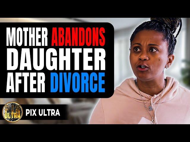 Mother Abandons Daughter After Divorce | Pix Ultra
