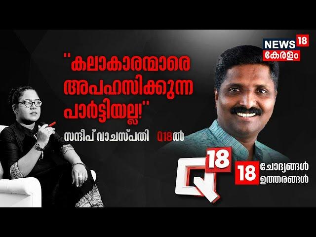 Q 18 | "കലാകാരന്മാരെ അപഹസിക്കുന്ന പാർട്ടിയല്ല !" | Sandeep Vachaspati Interview | BJP