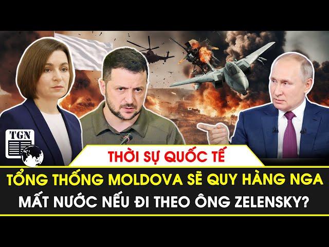 Thời sự Quốc tế | Tổng thống Moldova sẽ quy hàng Nga, mất nước nếu đi theo ông Zelensky?