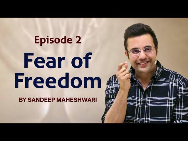 Episode 2 - Fear of Freedom | By Sandeep Maheshwari