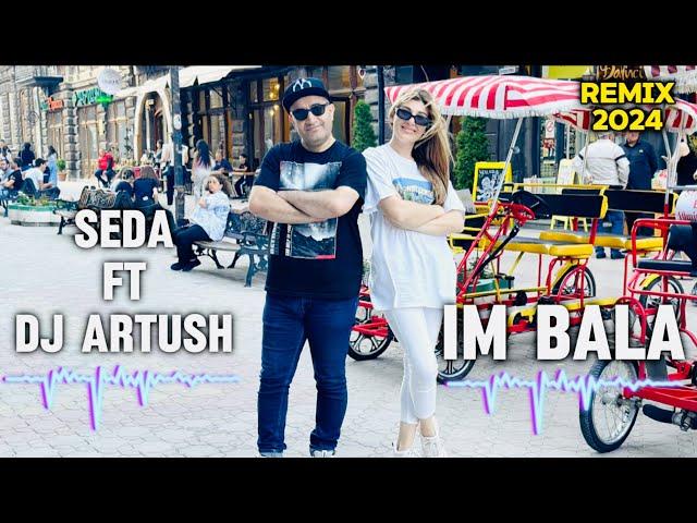 Seda ft. Dj Artush - Im Bala | Extended Remix (2024)