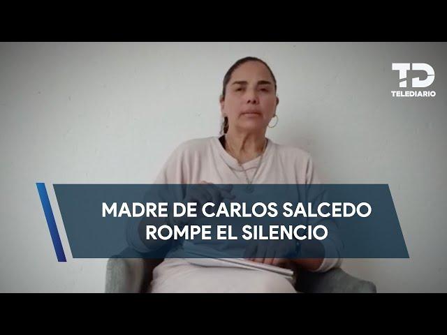 Madre de Carlos Salcedo rompe el silencio sobre orden de aprehensión