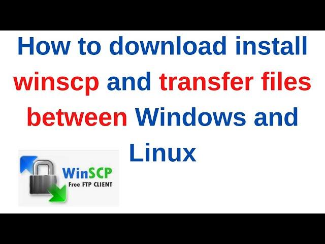 How to download install winscp and transfer files between Windows and Linux