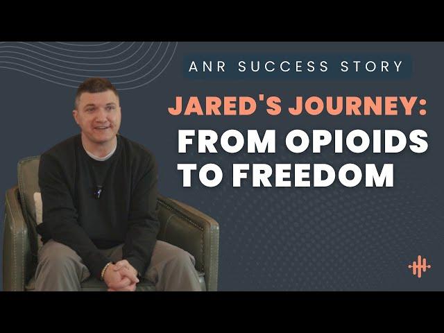 ANR Treatment Testimonial: Jared's Victory Over Opioid Dependency