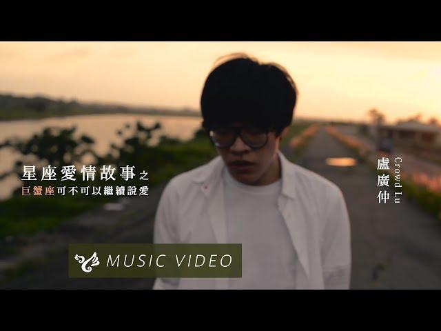 盧廣仲 Crowd Lu 【星座愛情故事之巨蟹座可不可以繼續說愛 June & July】Official Music Video