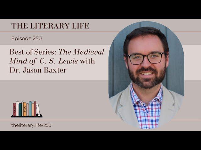 Episode 250: "Best of" Series Replay - "The Medieval Mind of C. S. Lewis" with Dr. Jason Baxter