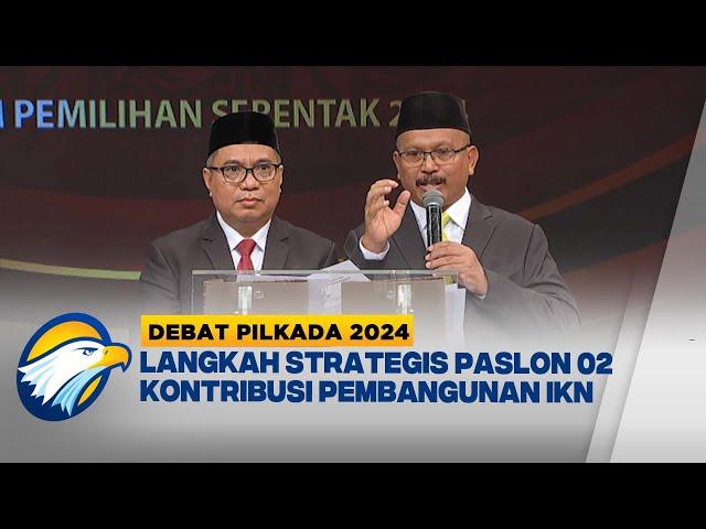 Langkah Strategi Paslon 02 Kontribusi Pembangunan IKN [DEBAT PILKADA 2024]