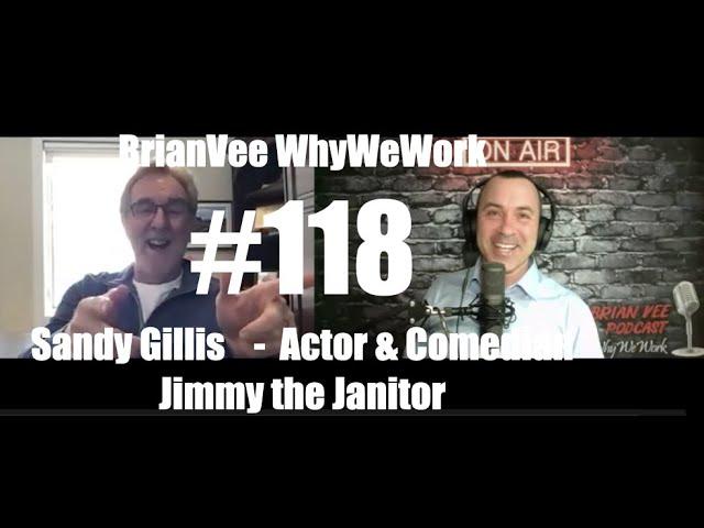 #118 Sandy Gillis - Comedian Jimmy the Janitor - BrianVee WhyWeWork