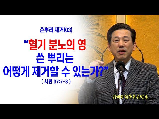 [쓴뿌리제거(03)] 혈기 분노의 영 쓴 뿌리는 어떻게 제거할 수 있는가?(시37:7~8)_동탄명성교회 정병진목사