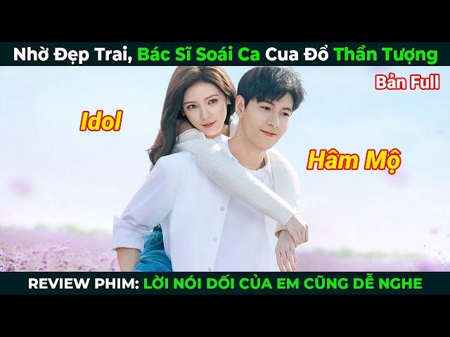 [Review Phim] Nhờ Đẹp Trai, Bác Sĩ Soái Ca Cua Đổ Thần Tượng | Lời Nói Dối Của Em Cũng Dễ Nghe