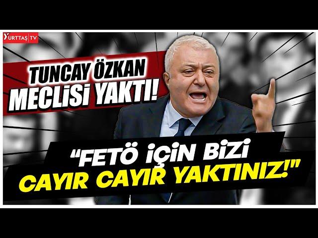 Tuncay Özkan'dan AKP'lileri Yerinden Kaldıran Tarihi Konuşma! "FETÖ İçin Bizi Cayır Cayır Yaktınız!"