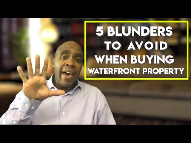 5 Blunders to Avoid when buying waterfront property