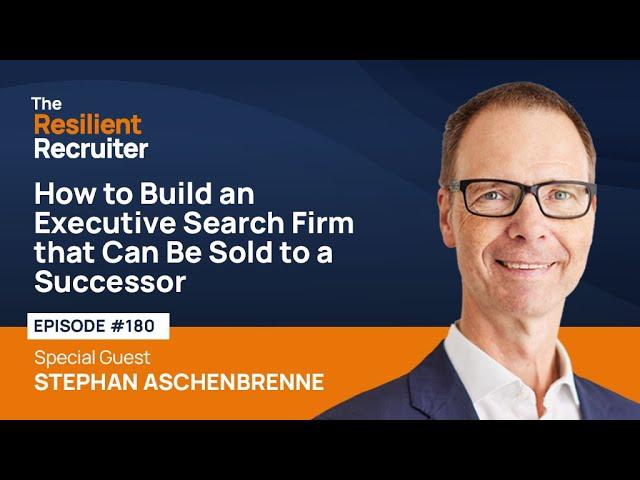 How to Build an Executive Search Firm that Can Be Sold to a Successor, with Stephan Aschenbrenner