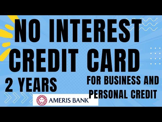 Ameris bank Credit card 2 years no interest for Business And Personal credit