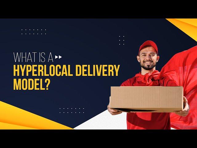 What is a Hyperlocal Delivery model and How does it work?