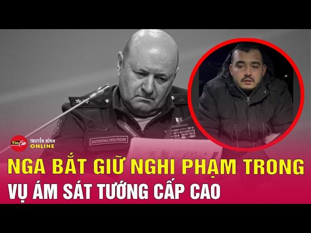 Tin tức 24h mới nhất Tối 18/12. Nga bắt giữ nghi phạm vụ đánh bom ám sát tướng quân đội cấp cao