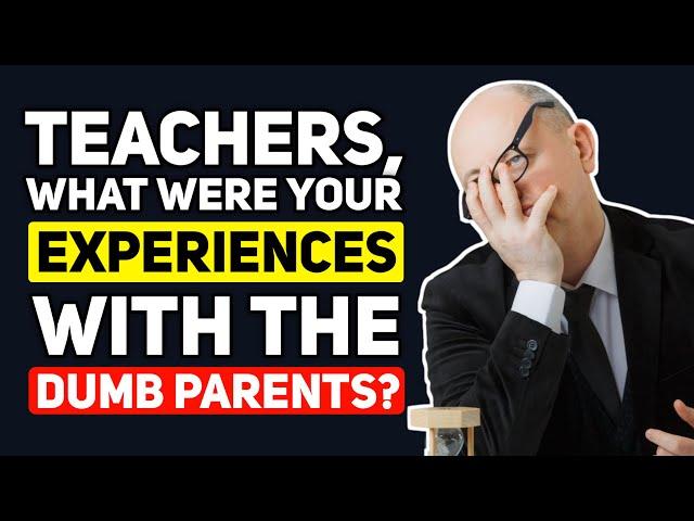 Teachers, what "DUMB PARENT" Experiences have you Had? - Reddit Podcast