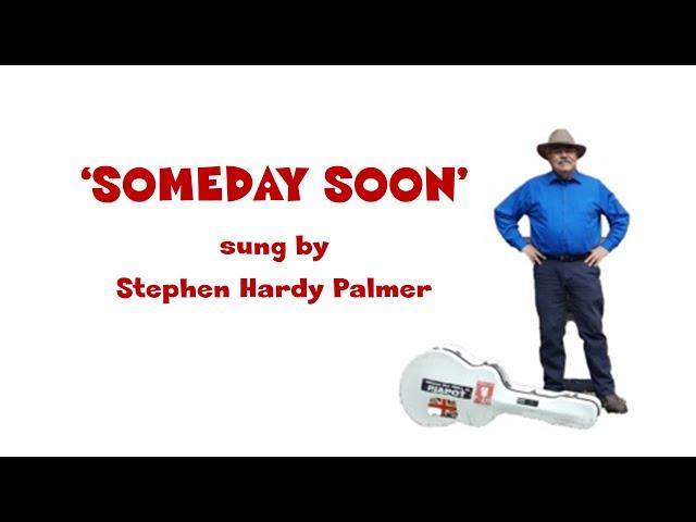 'SOMEDAY SOON' SUNG BY STEPHEN HARDY PALMER