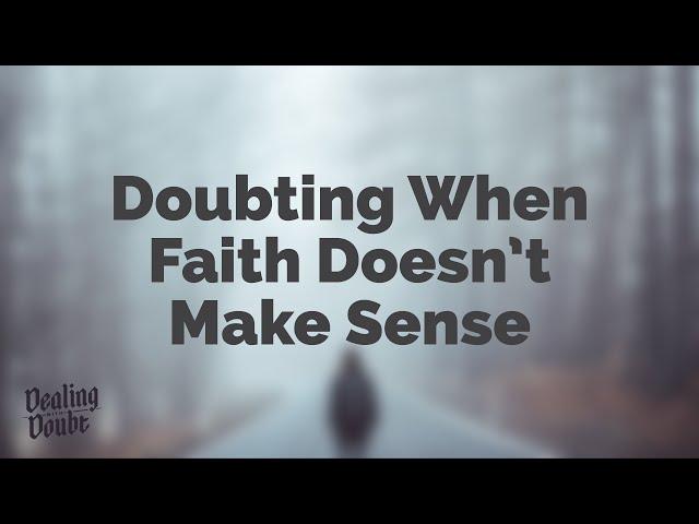 Doubting God When Faith Doesn't Make Sense