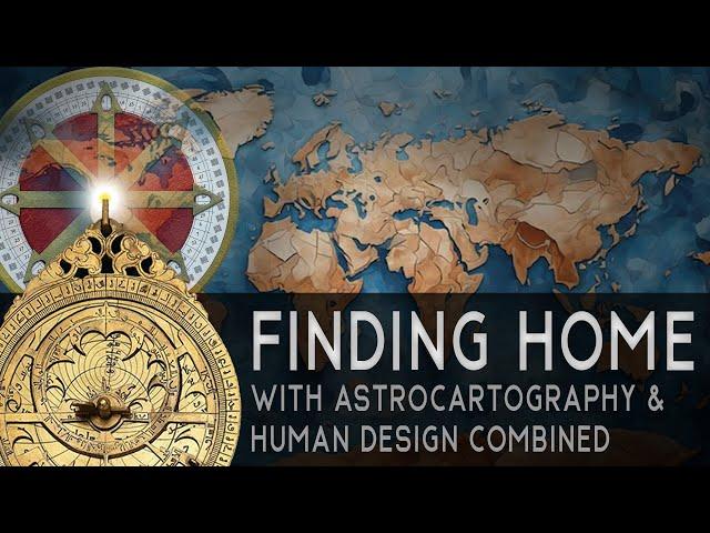 Find your True Home with Astrocartography and Human Design